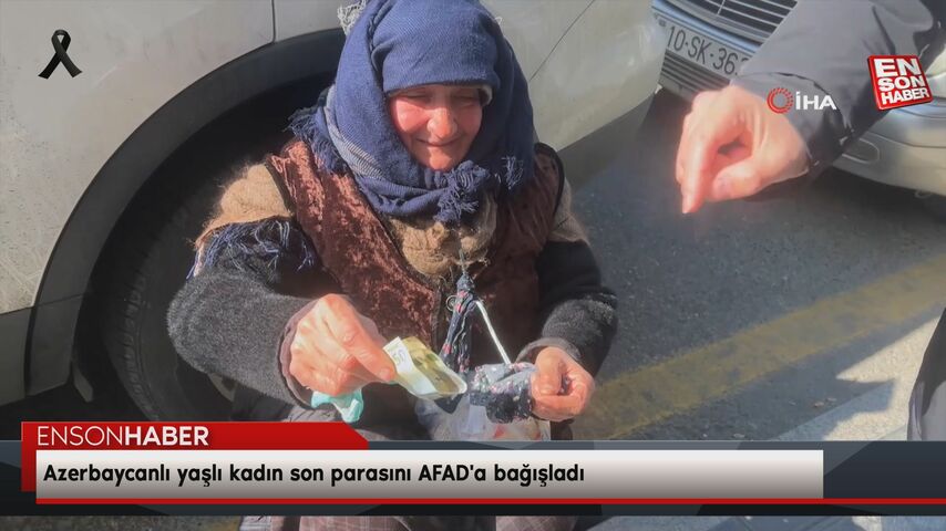 Azerbaycanlı yaşlı kadın son parasını AFAD’a bağışladı