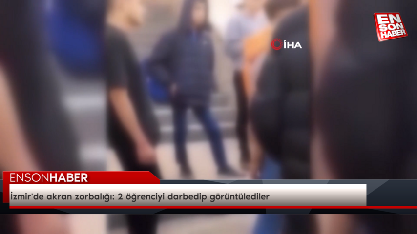 İzmir’de akran zorbalığı: 2 öğrenciyi darbedip görüntülediler