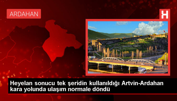 Artvin-Ardahan kara yolunda heyelan ve kaya düşmesi sonrası ulaşım olağana döndü