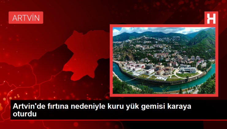 Artvin’de fırtına nedeniyle kuru yük gemisi karaya oturdu