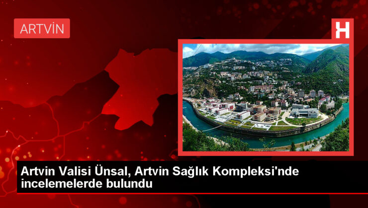 Artvin Valisi Cengiz Ünsal, Artvin Sıhhat Kompleksi’nde İncelemelerde Bulundu